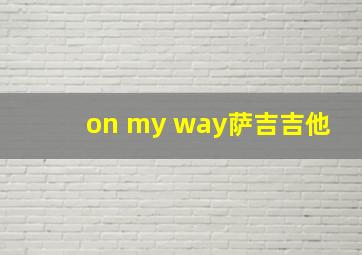 on my way萨吉吉他